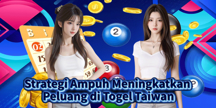 Strategi Ampuh Meningkatkan Peluang di Togel Taiwan