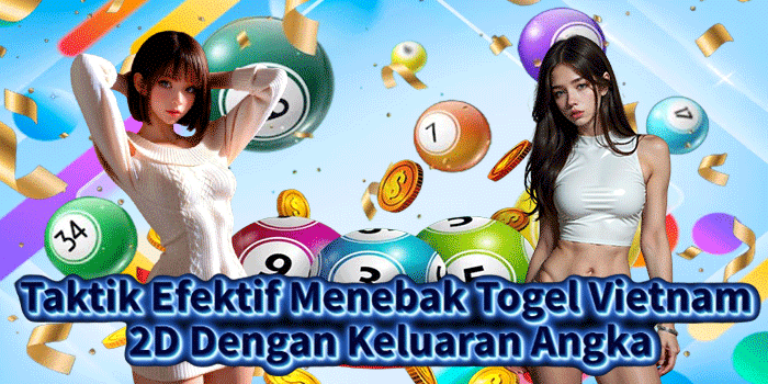 Taktik Efektif Menebak Togel Vietnam 2D Dengan Keluaran Angka