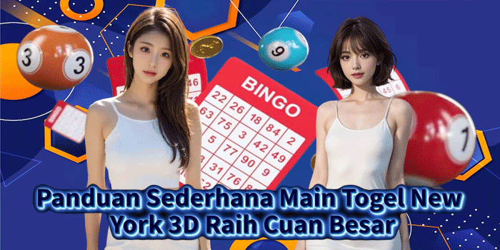 Panduan Sederhana Main Togel New York 3D Raih Cuan Besar
