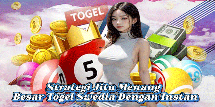 Strategi Jitu Menang Besar Togel Swedia Dengan Instan