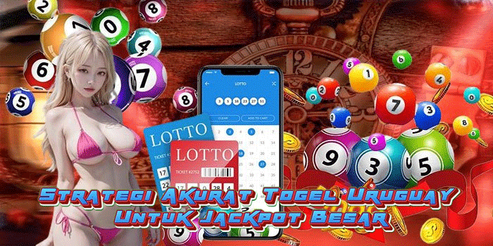 Strategi Akurat Togel Uruguay Untuk Jackpot Besar